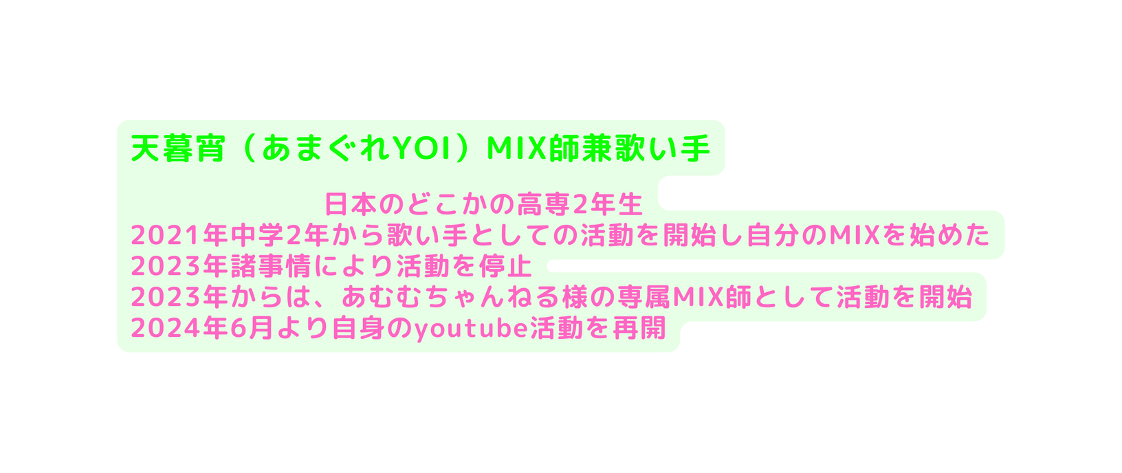 天暮宵 あまぐれYOI MIX師兼歌い手 日本のどこかの高専2年生 2021年中学2年から歌い手としての活動を開始し自分のMIXを始めた 2023年諸事情により活動を停止 2023年からは あむむちゃんねる様の専属MIX師として活動を開始 2024年6月より自身のyoutube活動を再開